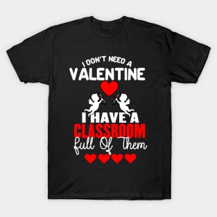 I Don't Need a Valentine, I Have a Class T-Shirt